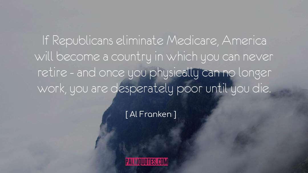 Al Franken Quotes: If Republicans eliminate Medicare, America
