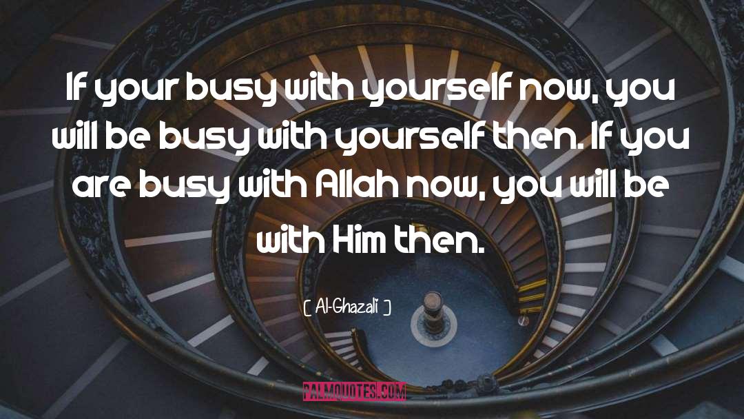 Al-Ghazali Quotes: If your busy with yourself