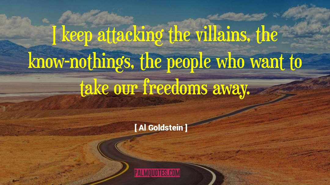 Al Goldstein Quotes: I keep attacking the villains,