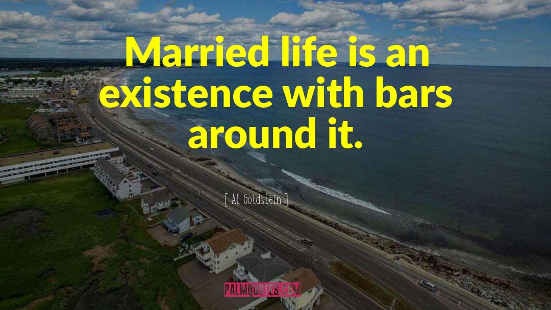 Al Goldstein Quotes: Married life is an existence