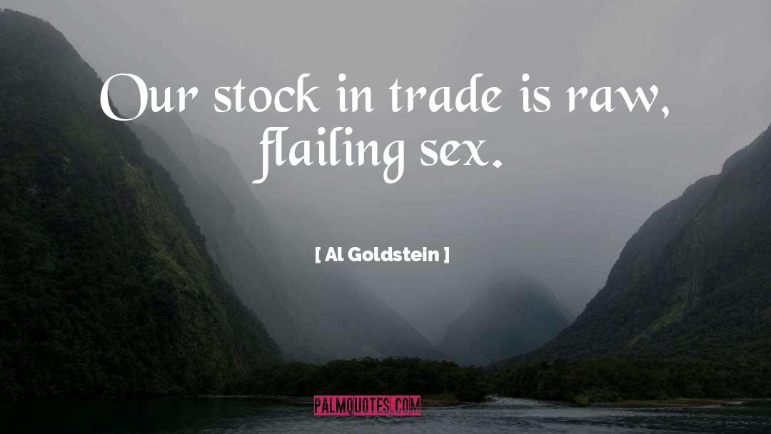 Al Goldstein Quotes: Our stock in trade is