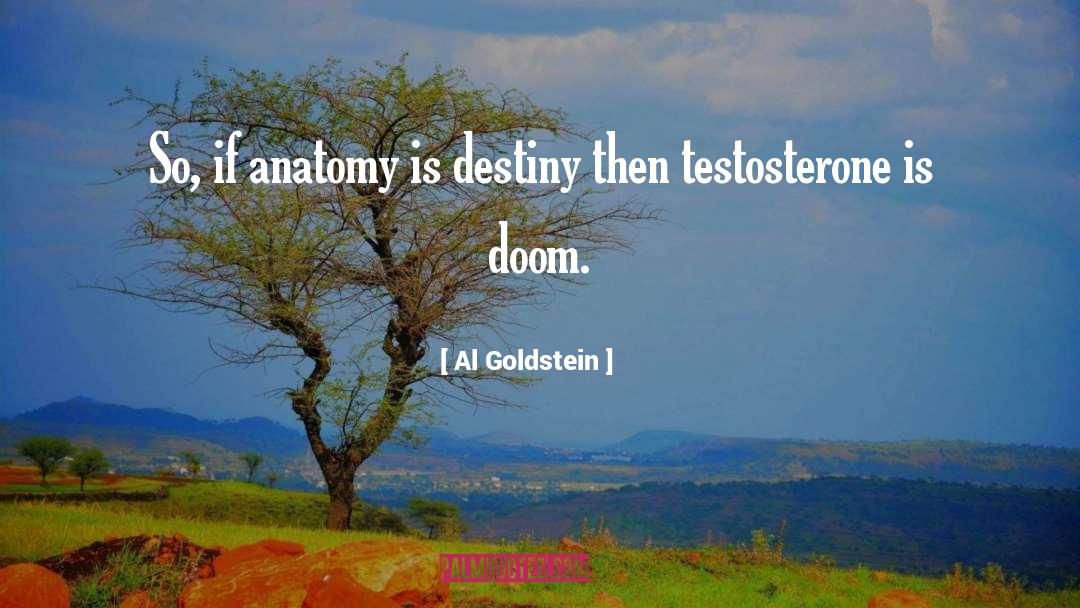 Al Goldstein Quotes: So, if anatomy is destiny