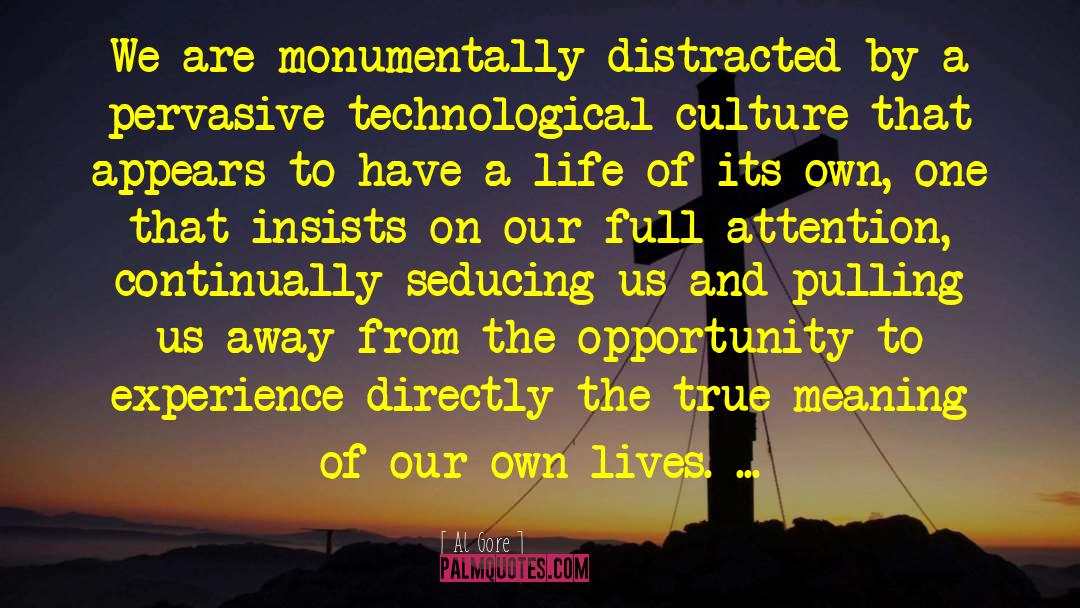 Al Gore Quotes: We are monumentally distracted by