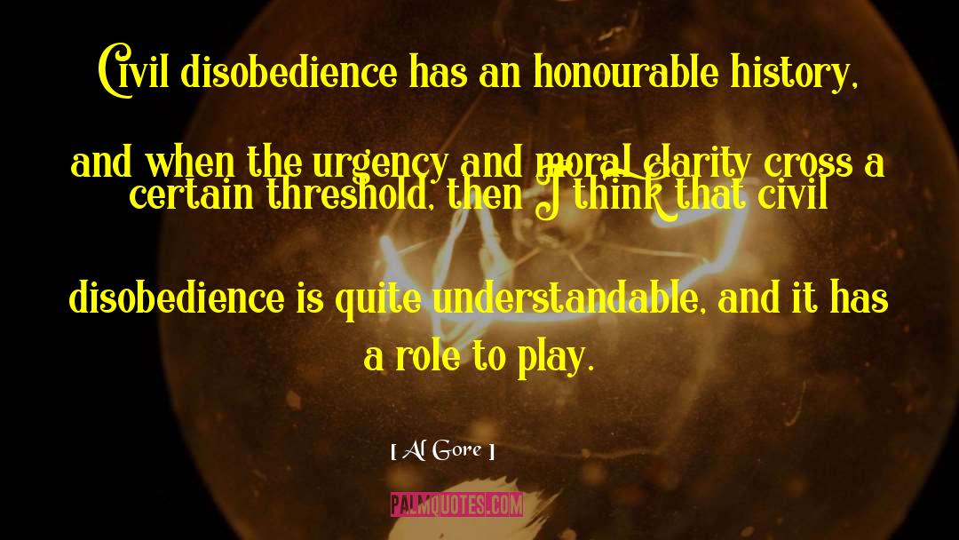 Al Gore Quotes: Civil disobedience has an honourable