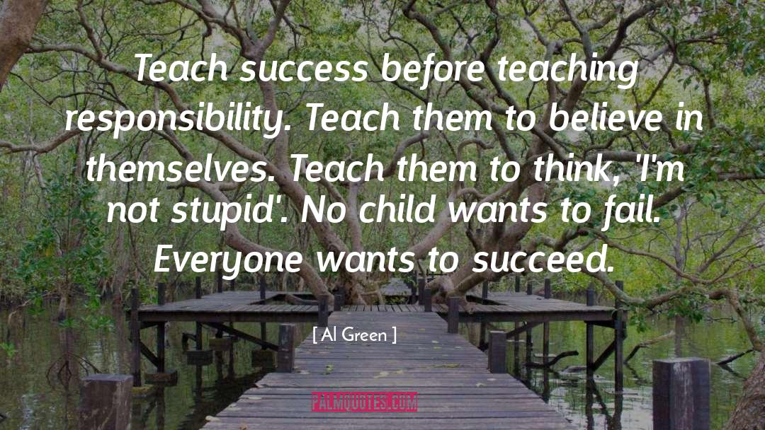 Al Green Quotes: Teach success before teaching responsibility.