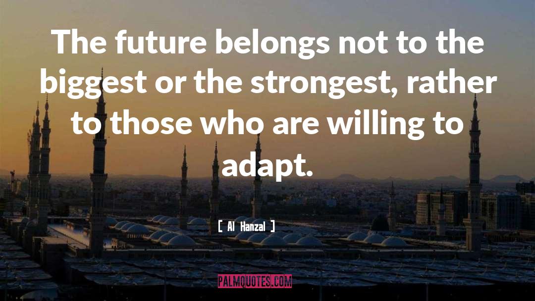 Al Hanzal Quotes: The future belongs not to