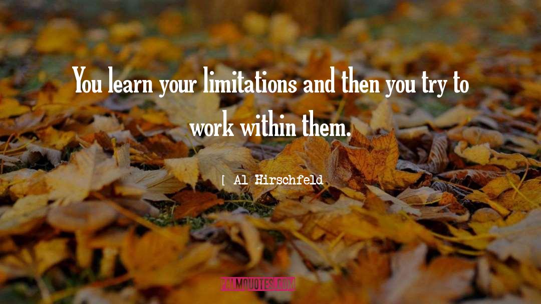 Al Hirschfeld Quotes: You learn your limitations and