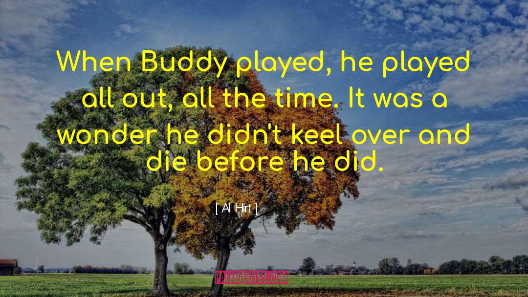 Al Hirt Quotes: When Buddy played, he played