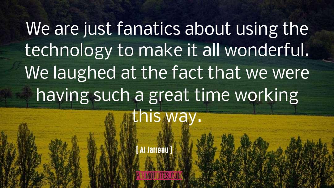 Al Jarreau Quotes: We are just fanatics about