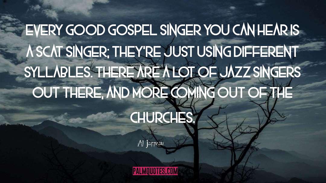 Al Jarreau Quotes: Every good gospel singer you