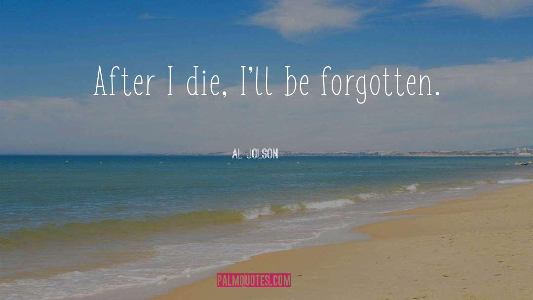 Al Jolson Quotes: After I die, I'll be