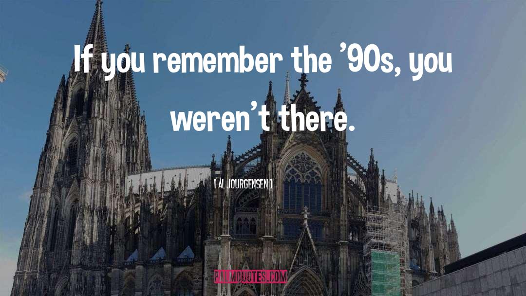 Al Jourgensen Quotes: If you remember the '90s,