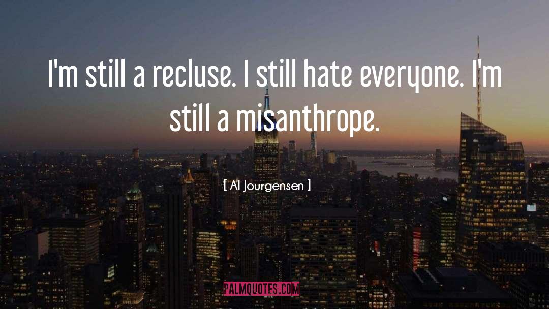 Al Jourgensen Quotes: I'm still a recluse. I