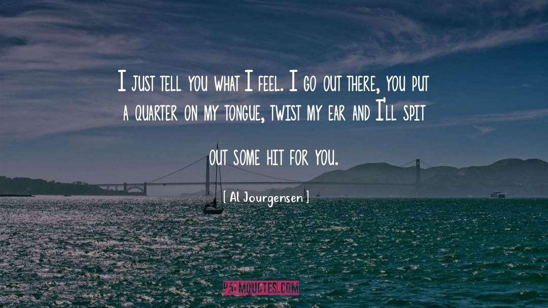 Al Jourgensen Quotes: I just tell you what