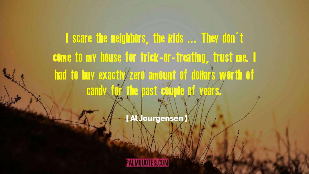 Al Jourgensen Quotes: I scare the neighbors, the