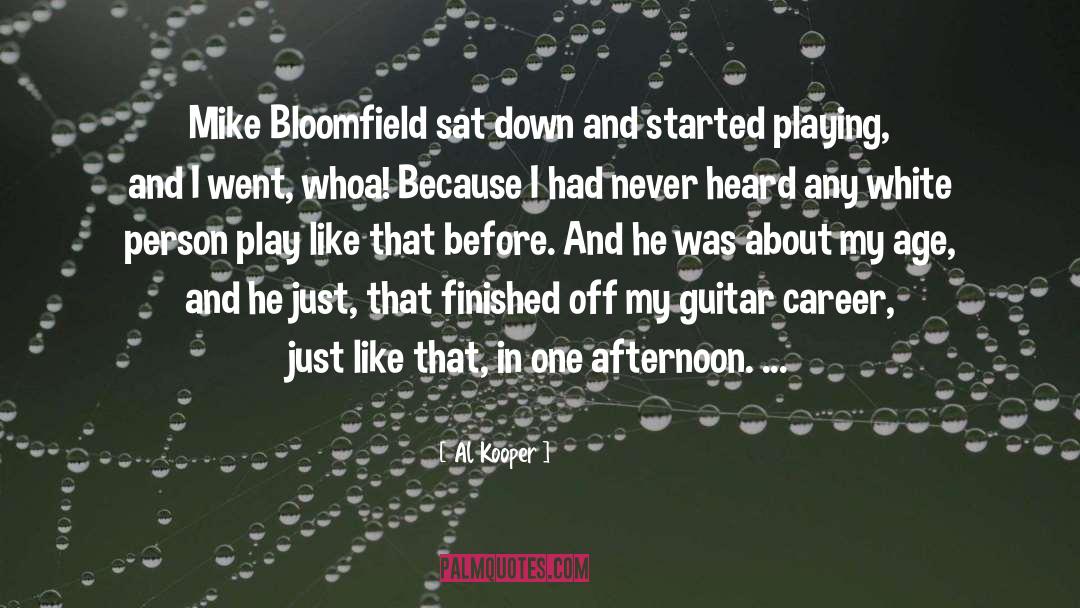 Al Kooper Quotes: Mike Bloomfield sat down and