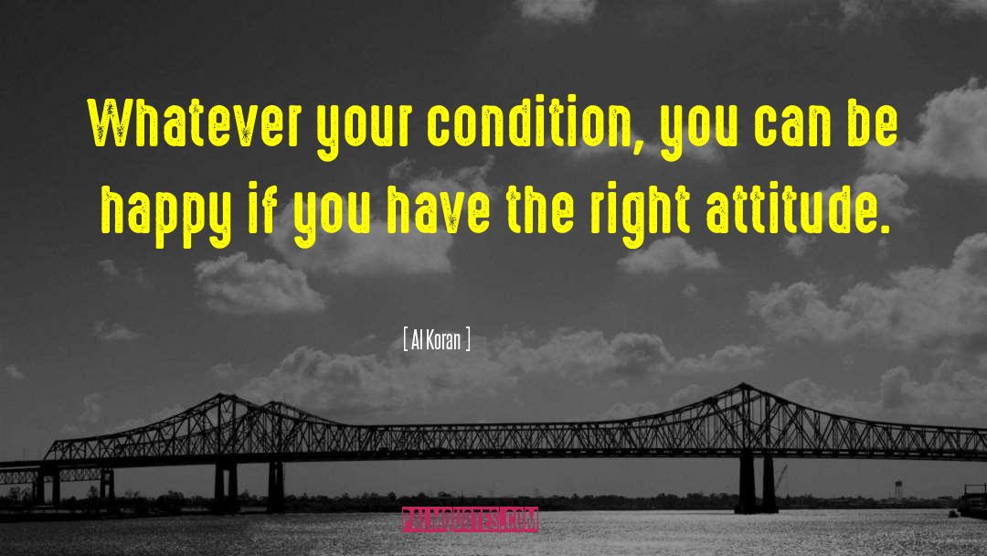 Al Koran Quotes: Whatever your condition, you can