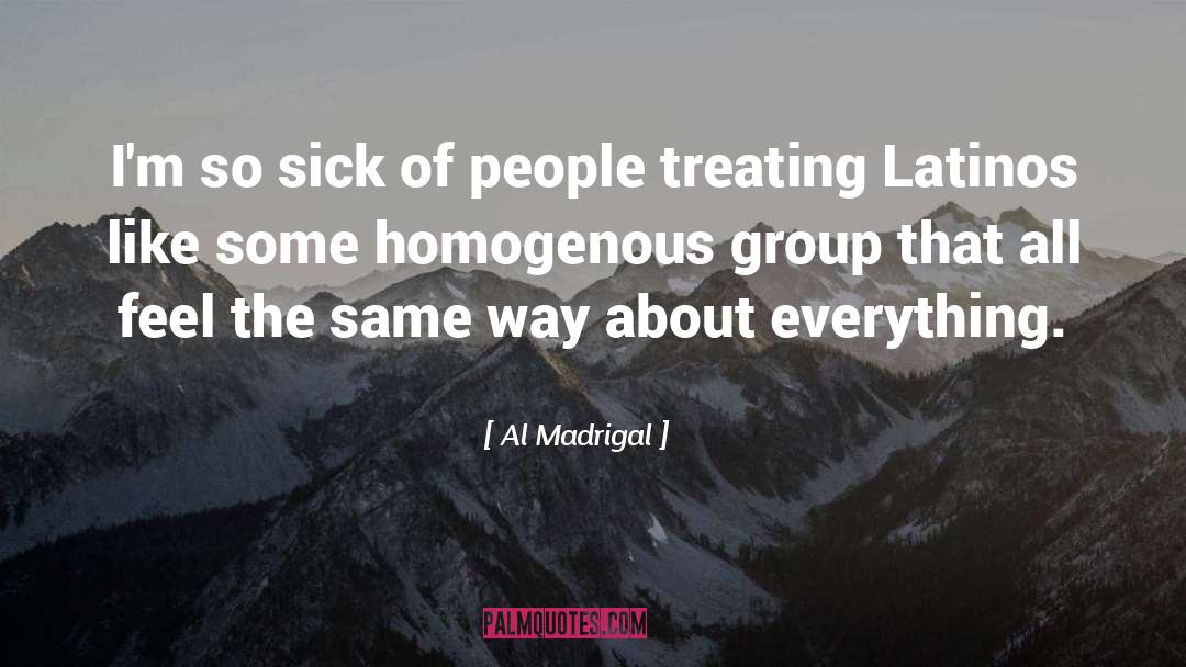 Al Madrigal Quotes: I'm so sick of people