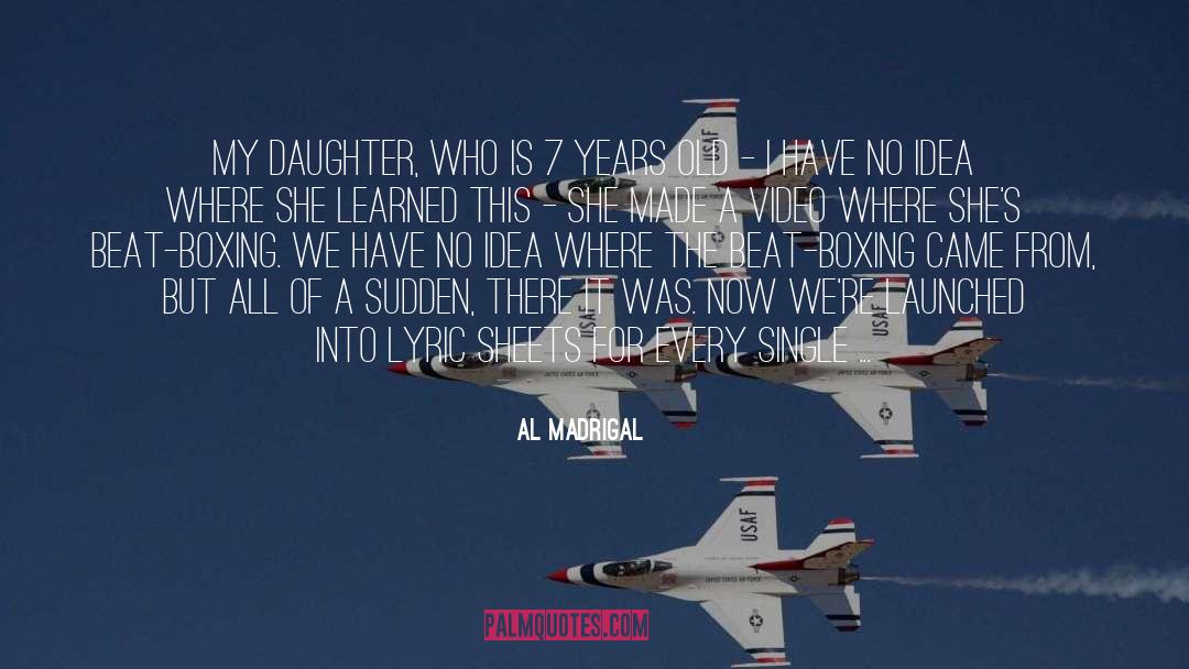 Al Madrigal Quotes: My daughter, who is 7