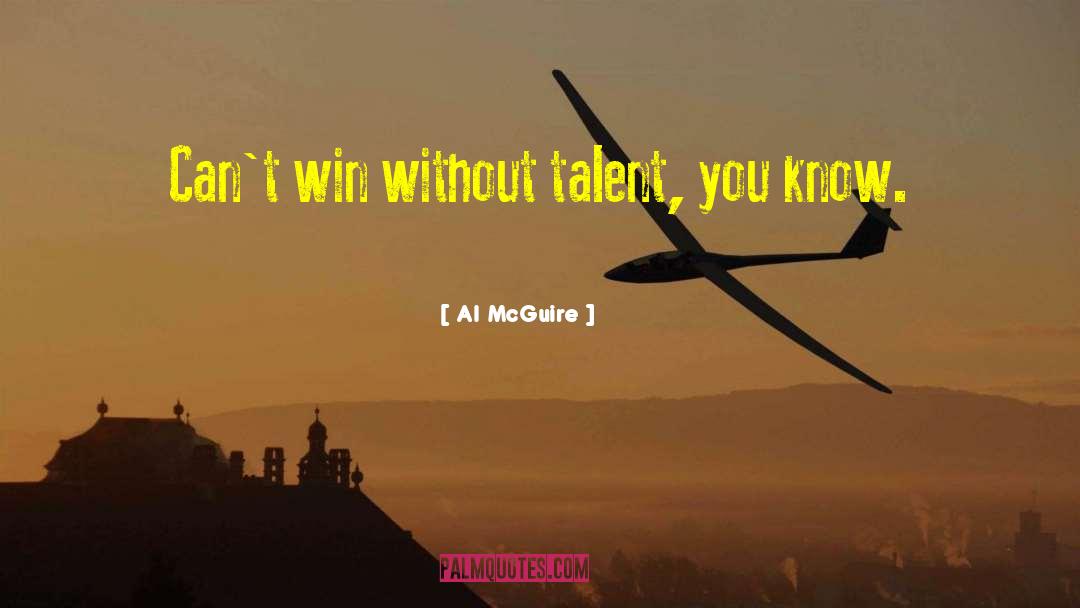 Al McGuire Quotes: Can't win without talent, you