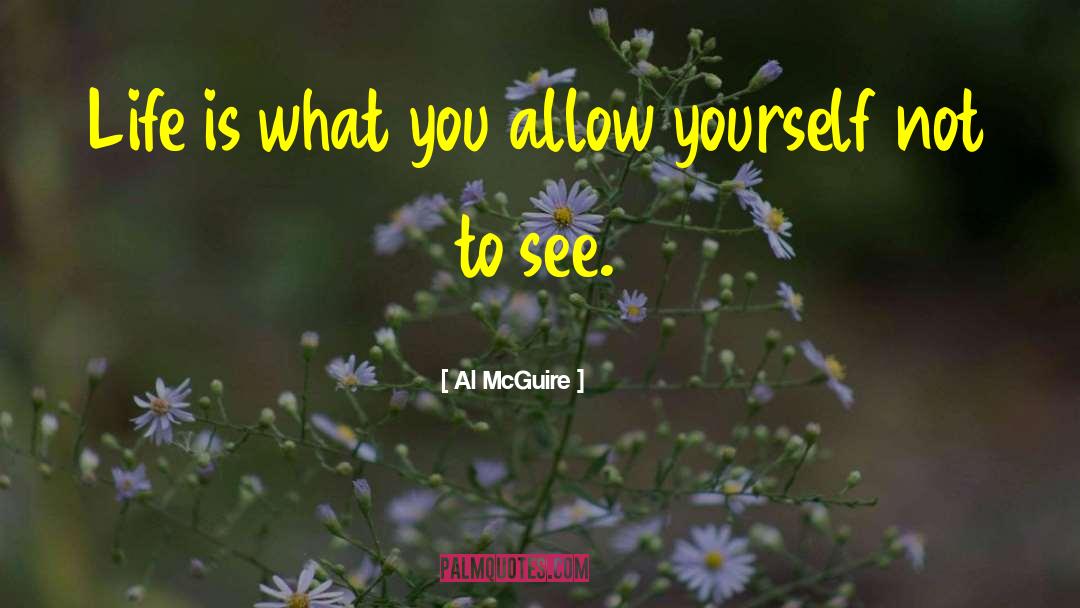 Al McGuire Quotes: Life is what you allow