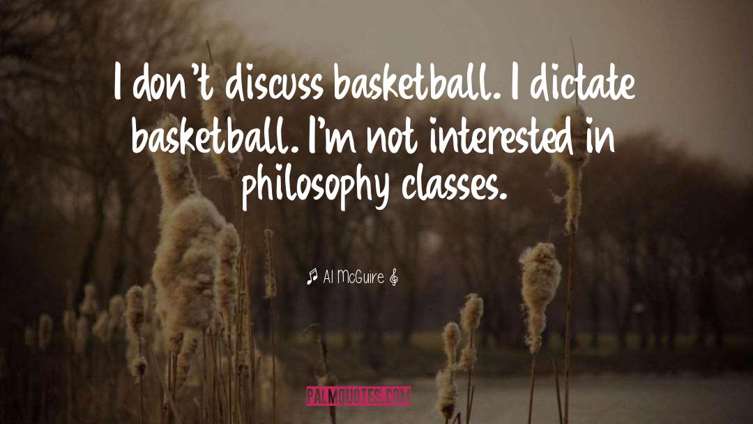 Al McGuire Quotes: I don't discuss basketball. I