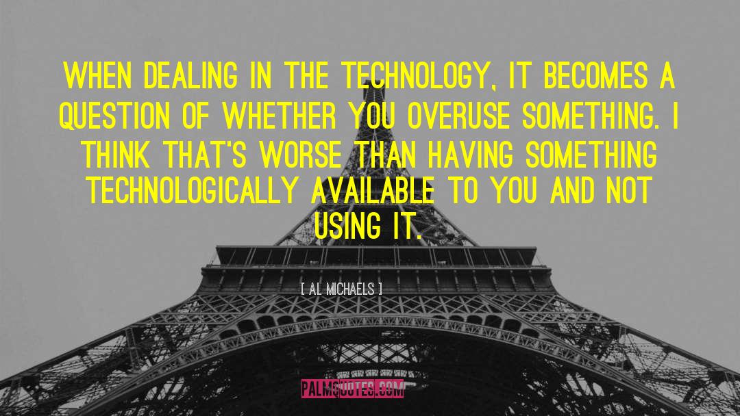 Al Michaels Quotes: When dealing in the technology,