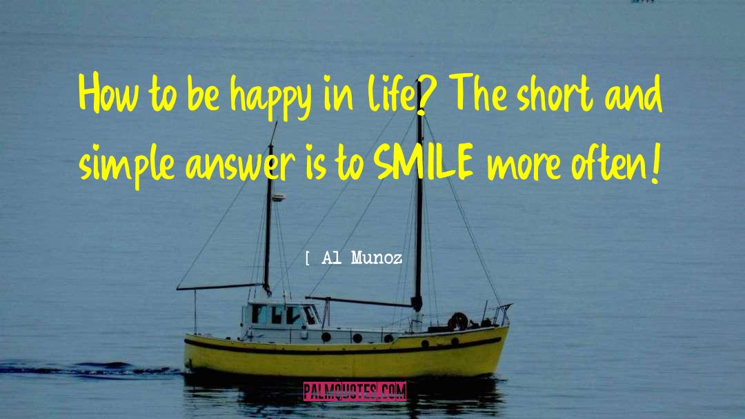 Al Munoz Quotes: How to be happy in
