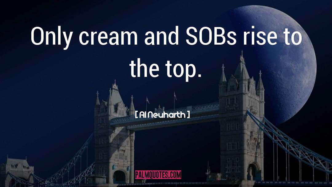 Al Neuharth Quotes: Only cream and SOBs rise