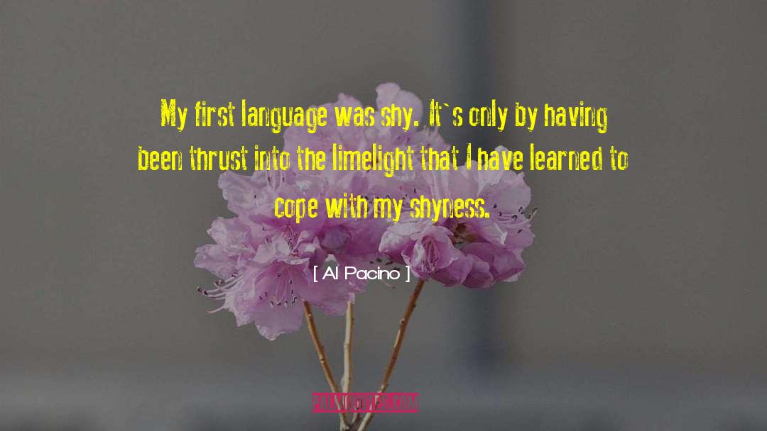 Al Pacino Quotes: My first language was shy.