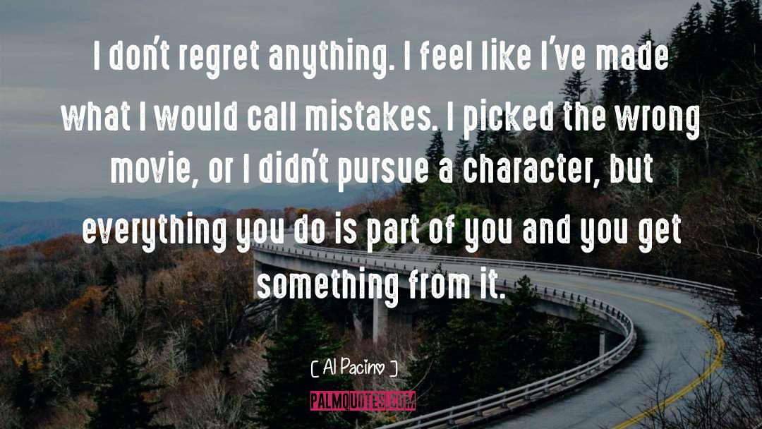 Al Pacino Quotes: I don't regret anything. I