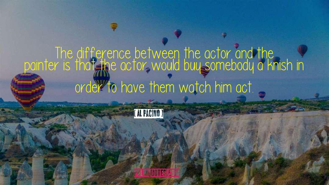 Al Pacino Quotes: The difference between the actor