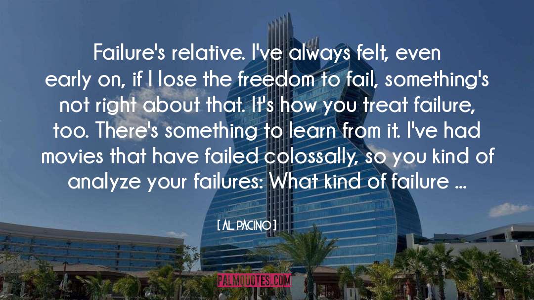 Al Pacino Quotes: Failure's relative. I've always felt,