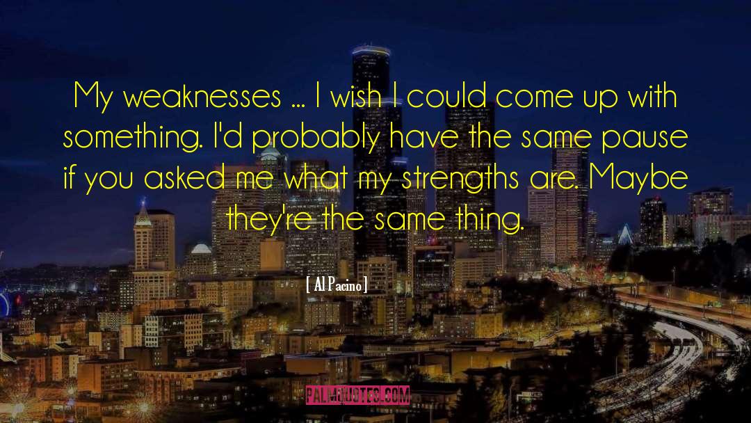 Al Pacino Quotes: My weaknesses ... I wish