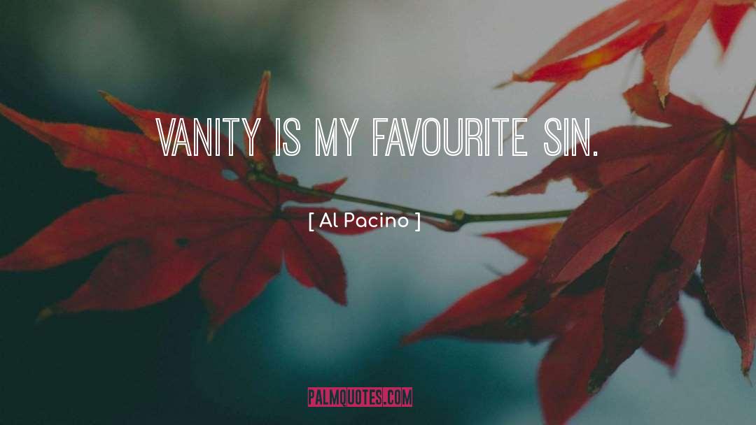 Al Pacino Quotes: Vanity is my favourite sin.