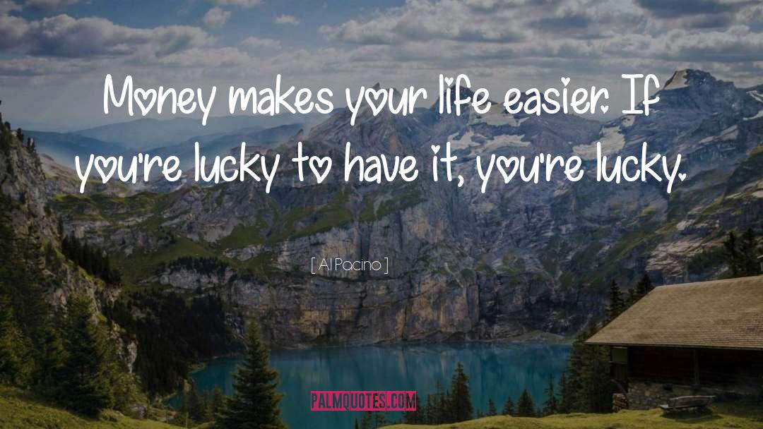 Al Pacino Quotes: Money makes your life easier.