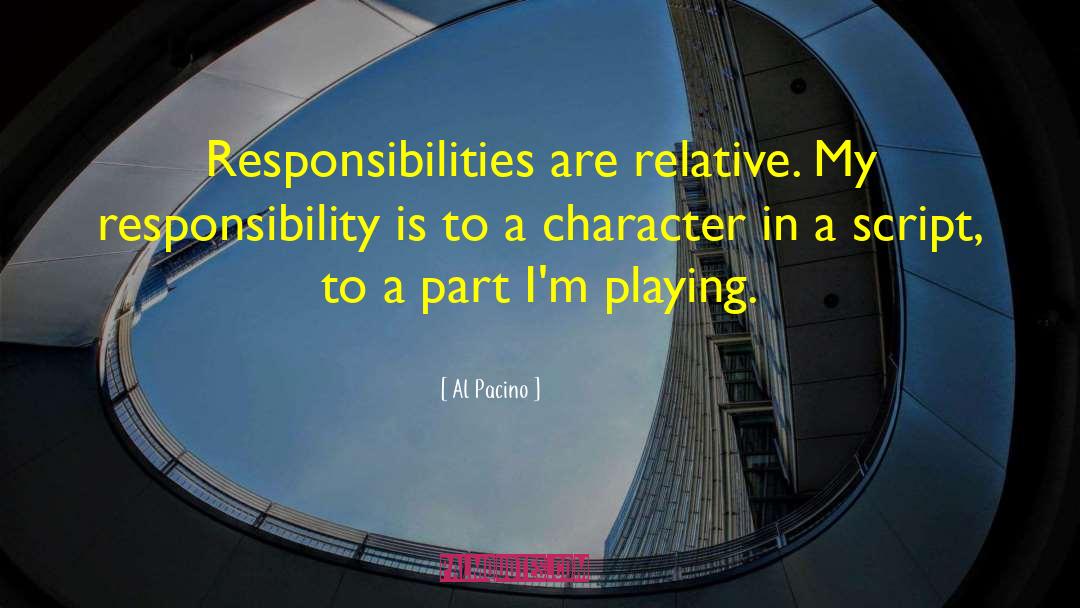 Al Pacino Quotes: Responsibilities are relative. My responsibility