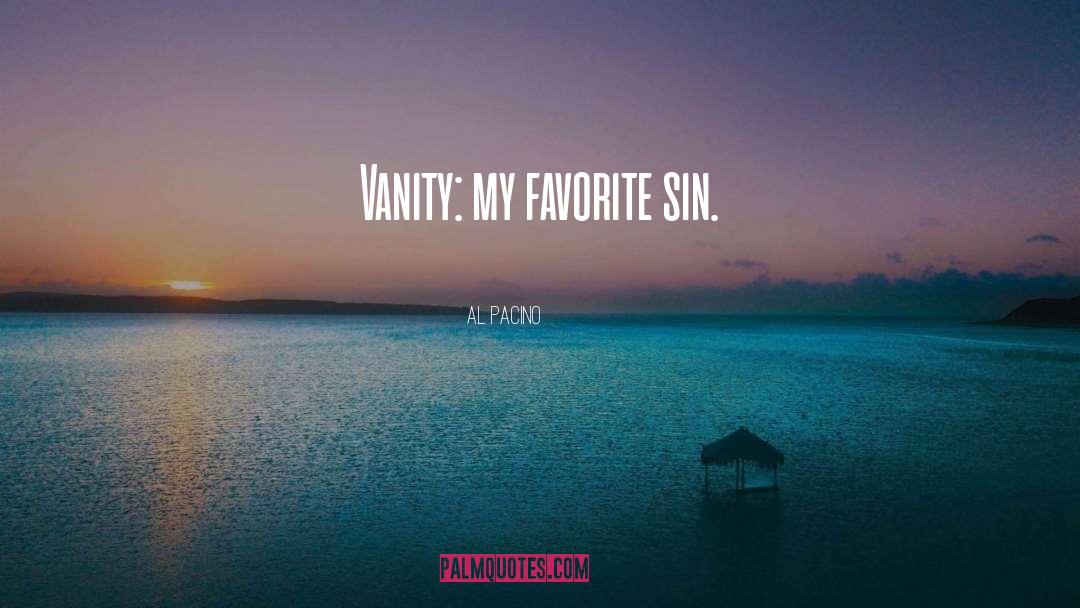 Al Pacino Quotes: Vanity: my favorite sin.