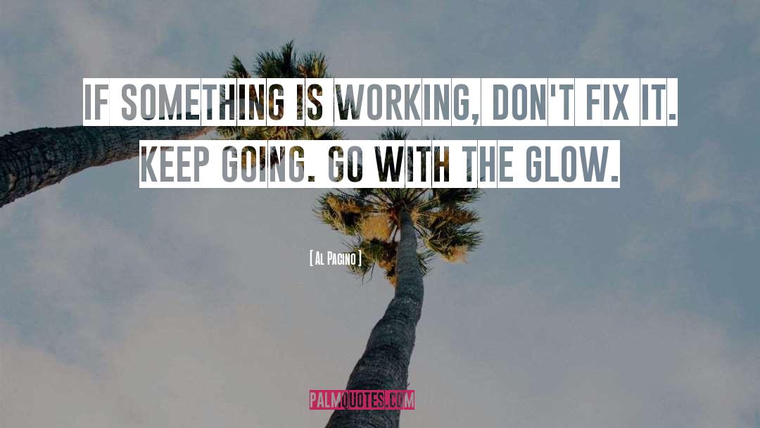 Al Pacino Quotes: If something is working, don't