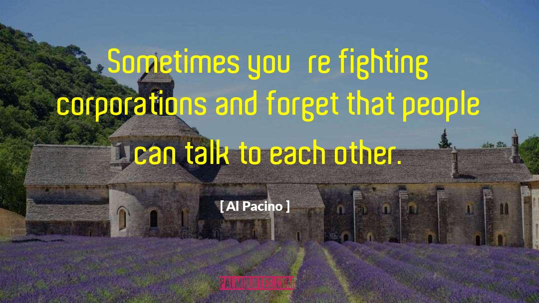 Al Pacino Quotes: Sometimes you're fighting corporations and