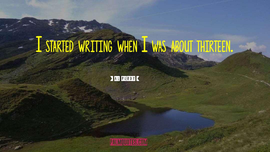 Al Purdy Quotes: I started writing when I