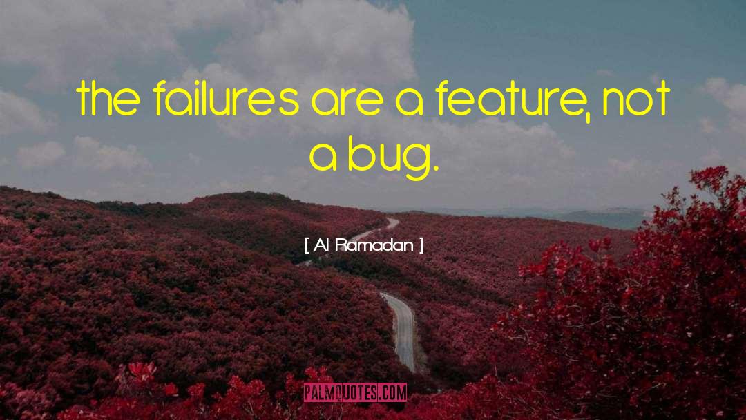 Al Ramadan Quotes: the failures are a feature,