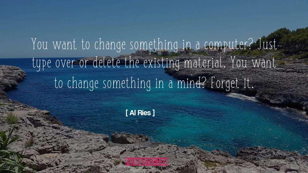 Al Ries Quotes: You want to change something