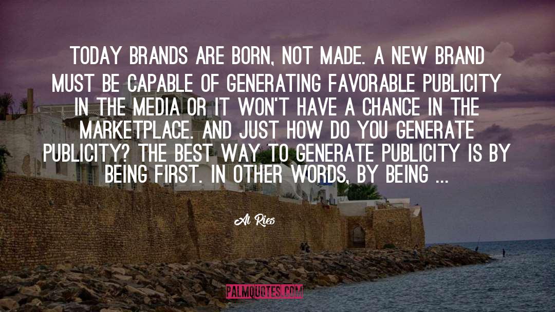 Al Ries Quotes: Today brands are born, not