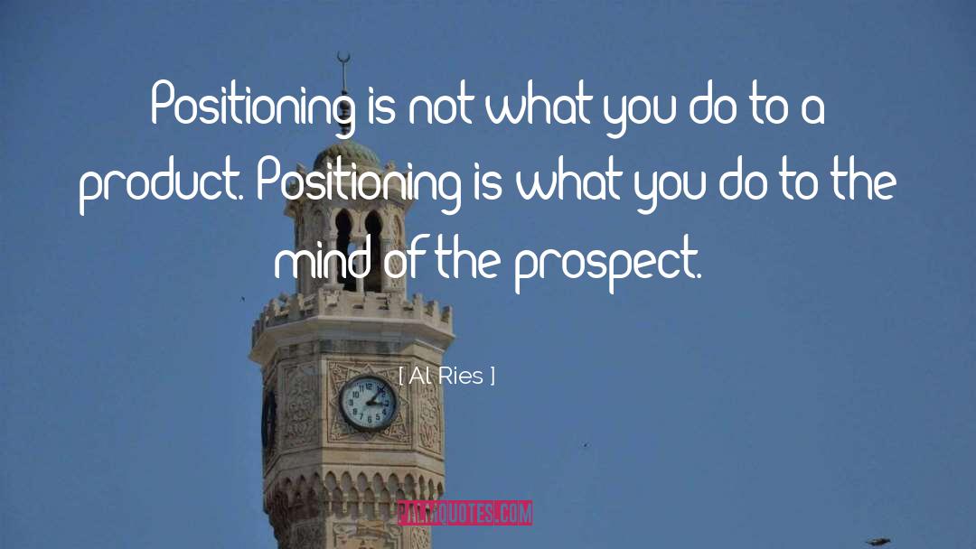 Al Ries Quotes: Positioning is not what you