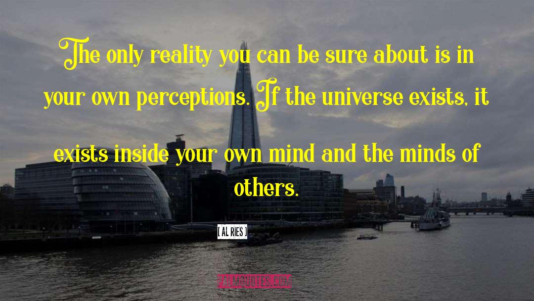 Al Ries Quotes: The only reality you can