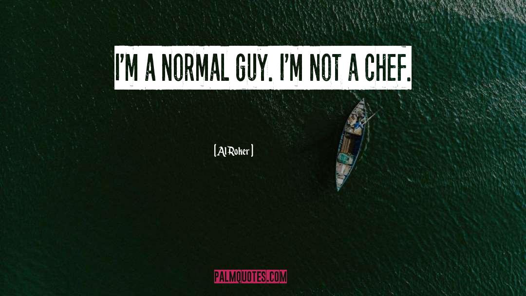 Al Roker Quotes: I'm a normal guy. I'm