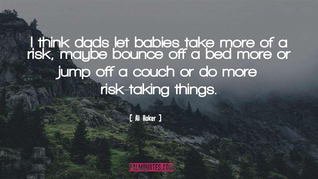 Al Roker Quotes: I think dads let babies