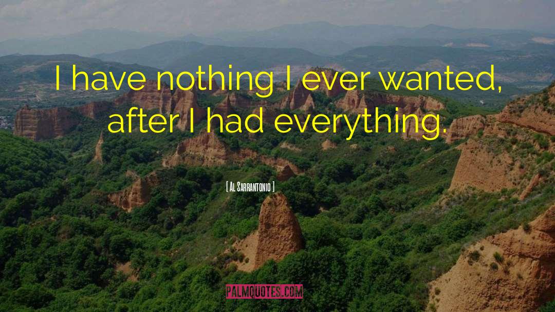 Al Sarrantonio Quotes: I have nothing I ever