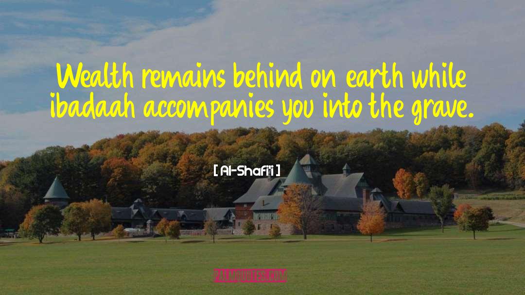 Al-Shafi'i Quotes: Wealth remains behind on earth